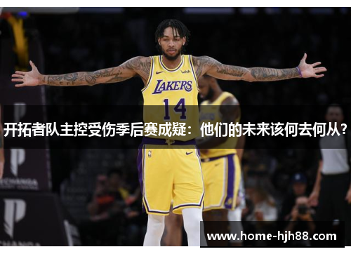 开拓者队主控受伤季后赛成疑：他们的未来该何去何从？