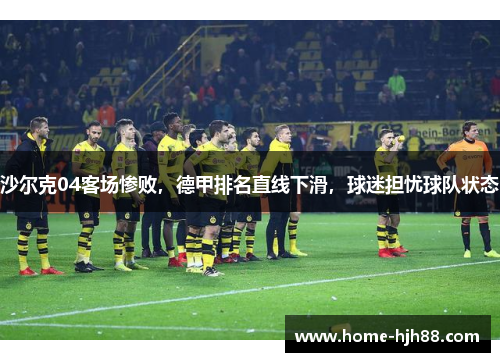沙尔克04客场惨败，德甲排名直线下滑，球迷担忧球队状态