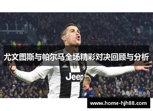 尤文图斯与帕尔马全场精彩对决回顾与分析